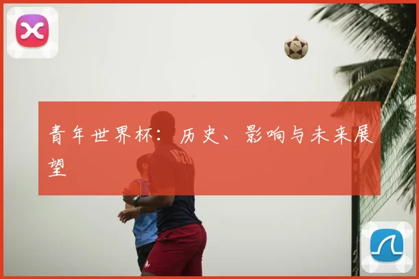 青年世界杯：历史、影响与未来展望