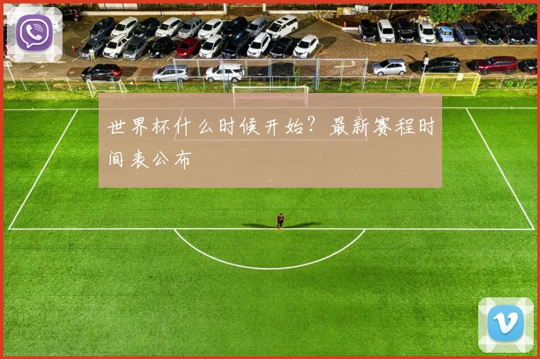 世界杯什么时候开始?最新赛程时间表公布