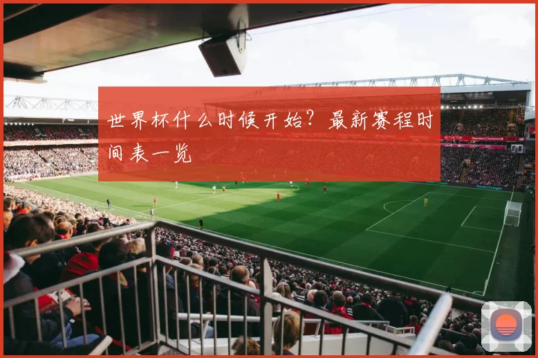 世界杯什么时候开始?最新赛程时间表一览